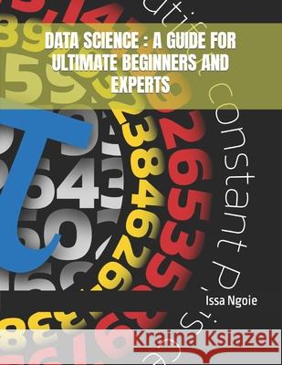 Data Science: A Guide for Ultimate Beginners and Experts Ngoie, Issa 9798482241936