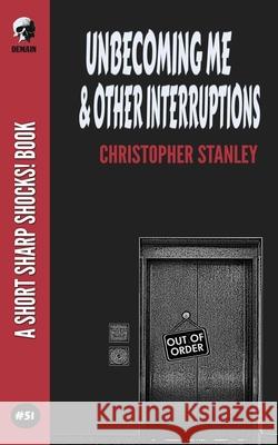 Unbecoming Me & Other Interruptions Christopher Stanley 9798482300626