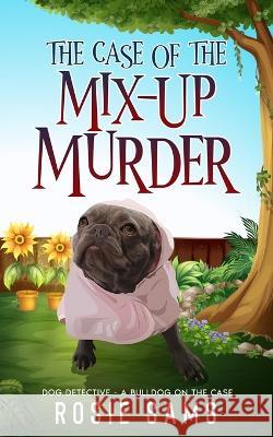 The Case of the Mix-Up Murder Rosie Sams 9798482402399 Independently Published