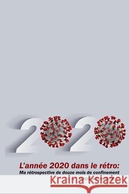 L'année 2020 dans le rétro: Ma rétrospective de douze mois de confinement Corinne Vérard Eppley, Marie Westhaver 9798482561645 Independently Published