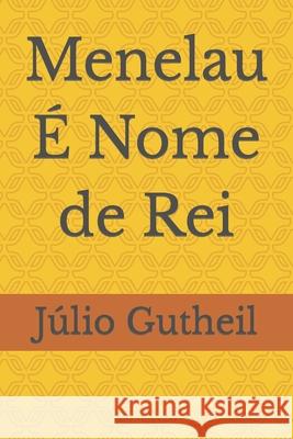 Menelau É Nome de Rei Júlio Gutheil 9798482649466 Independently Published