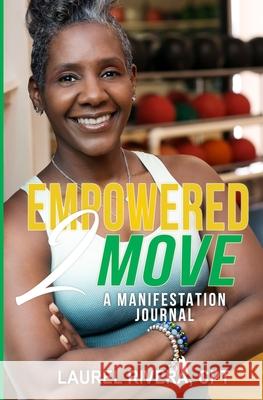 Empowered 2 Move: A Manifestation Journal Laurel Rivera 9798482681367