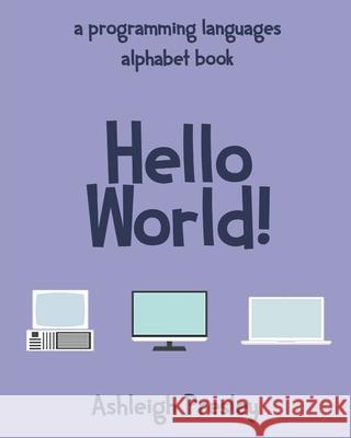 Hello World!: A Programming Languages A-Z Alphabet Book Ashleigh Presley 9798483231288