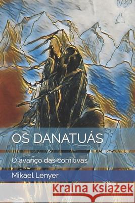 OS Danatuás: O avanço das comitivas Mikael Lenyer 9798483245742