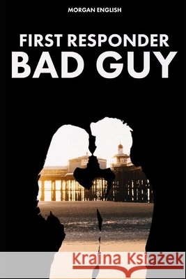 First Responder Bad Guy (Bad Guy Book 2) Morgan English 9798483270256 Independently Published
