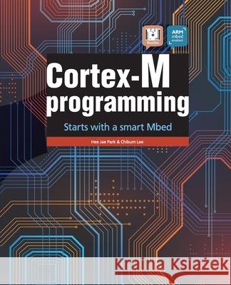 Cortex-M programming: starts with a smart Mbed Chibum Lee, Hee Jae Park 9798483525363 Independently Published
