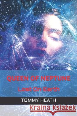 Queen Of Neptune: Lost On Earth Heath, Tommy 9798483664017 Independently published