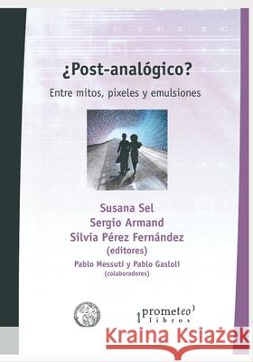 ¿Post-analógico?: Entre mitos, pixeles y emulsiones Sergio Armand, Silvia Pérez Fernández, Susana Sel 9798483831945 Independently Published