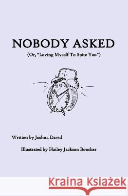 Nobody Asked: Loving Myself to Spite You Hailey Jackson Boucher Joshua David  9798484017928