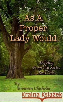 As a Proper Lady Would: A Pride & Prejudice Variation A Lady, Bronwen Chisholm 9798484404599 Independently Published