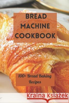 Bread Machine Cookbook: 100+ Bread Baking Recipes Samuel Vega 9798484795376 Independently Published