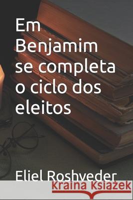 Em Benjamim se completa o ciclo dos eleitos Eliel Roshveder 9798484839643 Independently Published