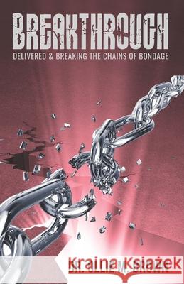 Breakthrough: Delivered & Breaking the Chains of Bondage Ollie M Brown 9798485141790