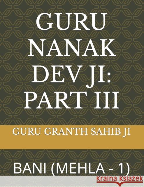 Guru Nanak Dev Ji: Part III: Bani (Mehla - 1) Guru Granth Sahib Ji, Anuradha Sharma 9798485225063 Independently Published
