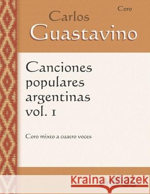 Canciones populares argentinas, Volumen 1: Coro mixto a cuatro voces Guastavino, Carlos 9798485667023 Independently published