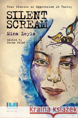 Silent Scream: True Stories of Oppression in Turkey Advocates Of Silenced Turkey, Ast Publishing, Sueda Polat 9798486122316 Independently Published