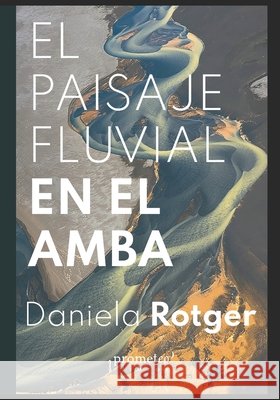 El paisaje fluvial en el AMBA: Lo urbano y sus ríos y arroyos Daniela Rotger 9798486214448 Independently Published