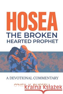 Hosea: The Broken Hearted Prophet: A Devotional Commentary O'Neil K Russell 9798486222726 Independently Published