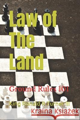 Law of The Land: Ground Rules 101 Ronald Turner, III, Real Life Experiences 9798486235030 Independently Published