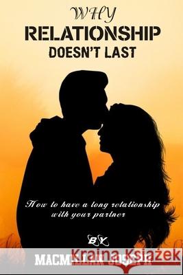 Why Relationship Doesn't Last: How to have a long relationship with your partner MacMillan Joseph 9798486796913 Independently Published