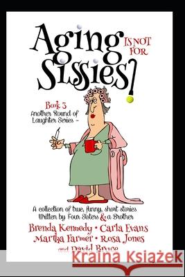 Aging is Not for Sissies David Bruce, Martha Farmer, Rosa Jones 9798486974700 Independently Published