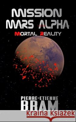 Mission Mars Alpha: Mortal Reality Pierre-Etienne Bram, Hope Heaney 9798487184252 Independently Published