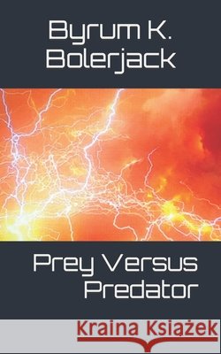Prey Versus Predator Bolerjack Byrum K. Bolerjack 9798487407801
