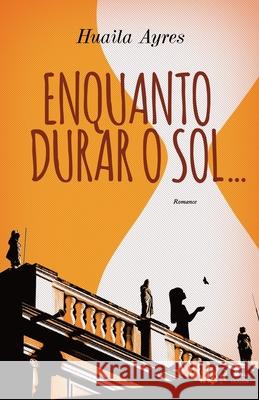 Enquanto Durar o Sol Huaila Ayres 9798487553300
