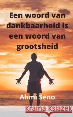 Een woord van dankbaarheid is het woord van grootheid Ahmi Seno 9798487769879
