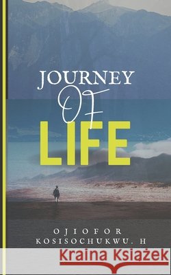 Journey of Life Kosisochukwu Ojiofor, Onyi Nnebedum 9798487871688 Independently Published