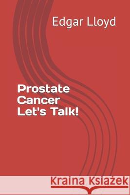 Prostate Cancer Let's Talk! Edgar Lloyd 9798488053861 Independently Published
