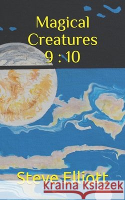 Magical Creatures 9: 10 Steve Elliott 9798488185340