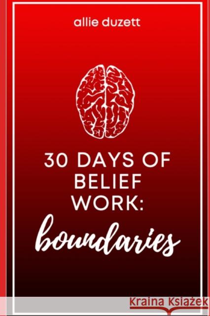 30 Days of Belief Work: Boundaries Duzett, Allie 9798488469075 Independently published