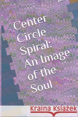 Center Circle Spiral: An Image of the Soul Smith, Jasper 9798488518902 Independently Published