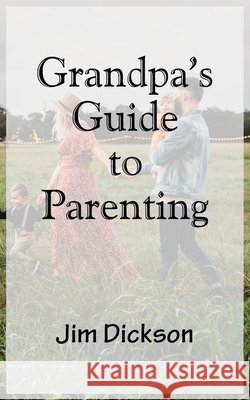 Grandpa's Guide to Parenting Dickson, Jim 9798488735422