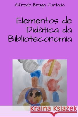 Elementos de Didática da Biblioteconomia Alfredo Braga Furtado 9798489239189 Independently Published