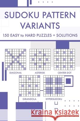 Sudoku Pattern Variants: 250 Easy to Hard Challenging Sudoku Puzzles with Solutions Nidhi Grover 9798489384056