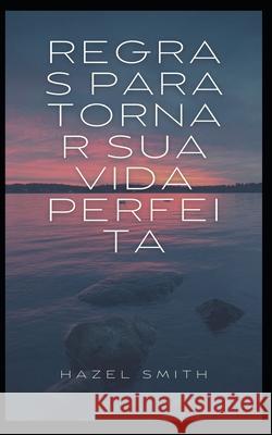 Regras para tornar sua vida perfeita Hazel Smith 9798490309260 Independently Published