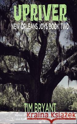 Upriver: New Orleans Joys Book Two Tim Bryant   9798490688983 Independently Published