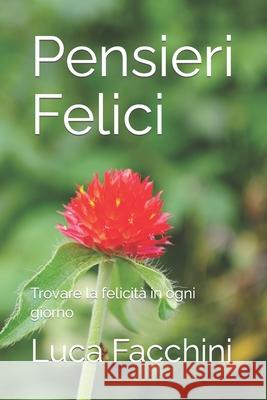Pensieri Felici: Trovare la felicità in ogni giorno Studio, Luca Facchini 9798490972617 Independently published