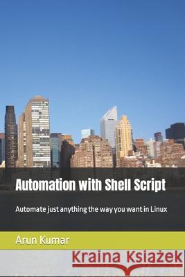 Automation with Shell Script: Automate just anything the way you want in Linux Kumar, Prem 9798491028214