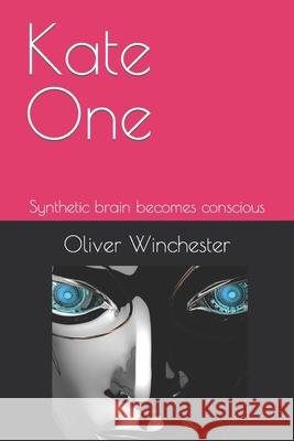 Kate One: Synthetic brain becomes conscious Oliver Winchester 9798491100408 Independently Published