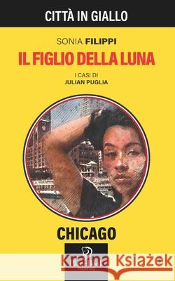 IL FIGLIO DELLA LUNA - Chicago 1 Sonia Filippi 9798491125616 Independently Published