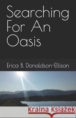Searching For An Oasis Erica B Donaldson-Ellison B Ed, Stephen J Donald-Ellison B a 9798491190157 Independently Published