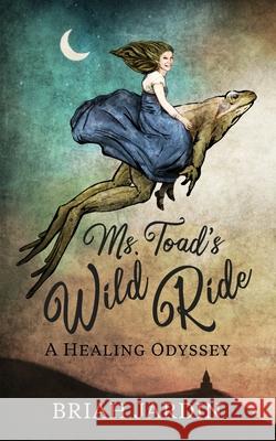 Ms. Toad's Wild Ride: A Healing Odyssey Briah Jardin 9798491224500