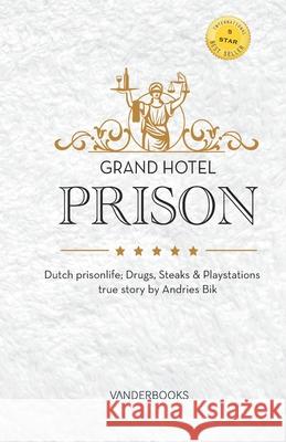 Grand Hotel Prison: Dutch prisonlife; Drugs, Steaks & Playstations, true story by Andries Bik Andries Bik, Ingrid Cambre 9798491912278 Independently Published