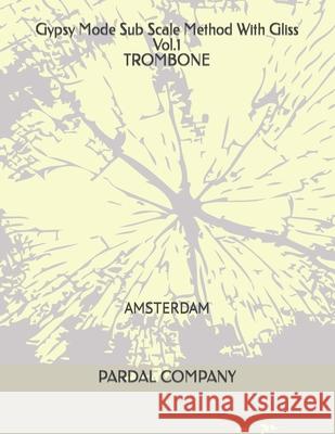Gypsy Mode Sub Scale Method With Gliss Vol.1 TROMBONE: Amsterdam Perez, Jose Lopez 9798492912802