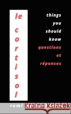 Le cortisol: Things You Should Know (Questions et réponses) Rumi Michael Leigh 9798493306129