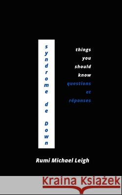 Syndrome de Down: Things You Should Know (Questions et réponses) Rumi Michael Leigh 9798493356940