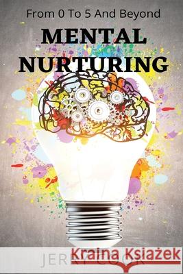 Mental Nurturing: From 0 To 5 And Beyond Jerry Cook 9798493404047